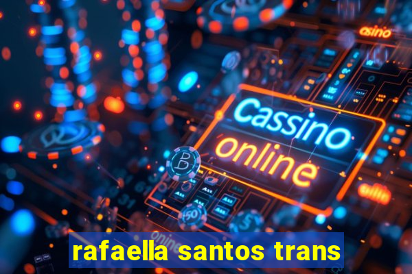 rafaella santos trans